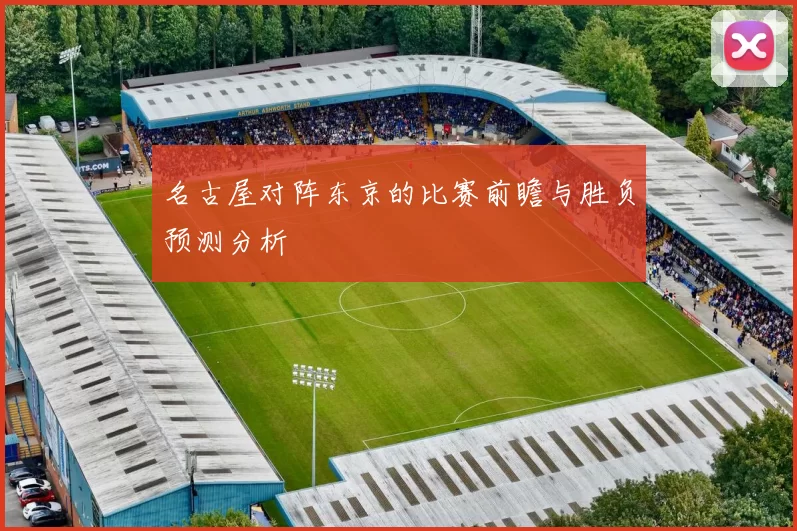 名古屋对阵东京的比赛前瞻与胜负预测分析